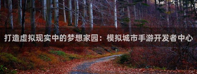 长运娱乐官网软件：打造虚拟现实中的梦想家园：模拟城市手游开发