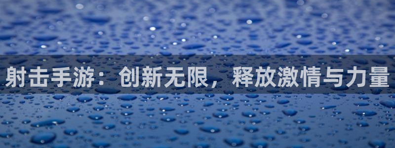 长运娱乐官网预：射击手游：创新无限，释放激情与力量