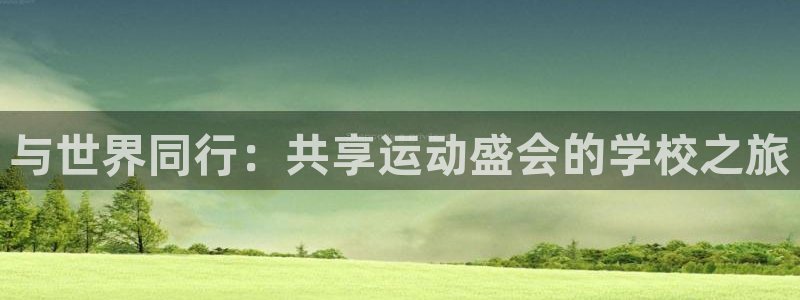 谈球吧：与世界同行：共享运动盛会的学校之旅